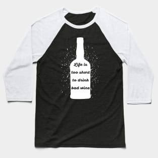 Life is too short to drink bad wine Baseball T-Shirt